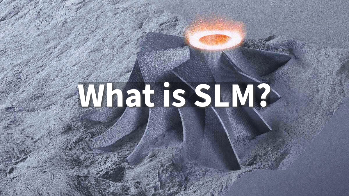 SLM Explained: What It Is and Why It Matters in Modern Manufacturing