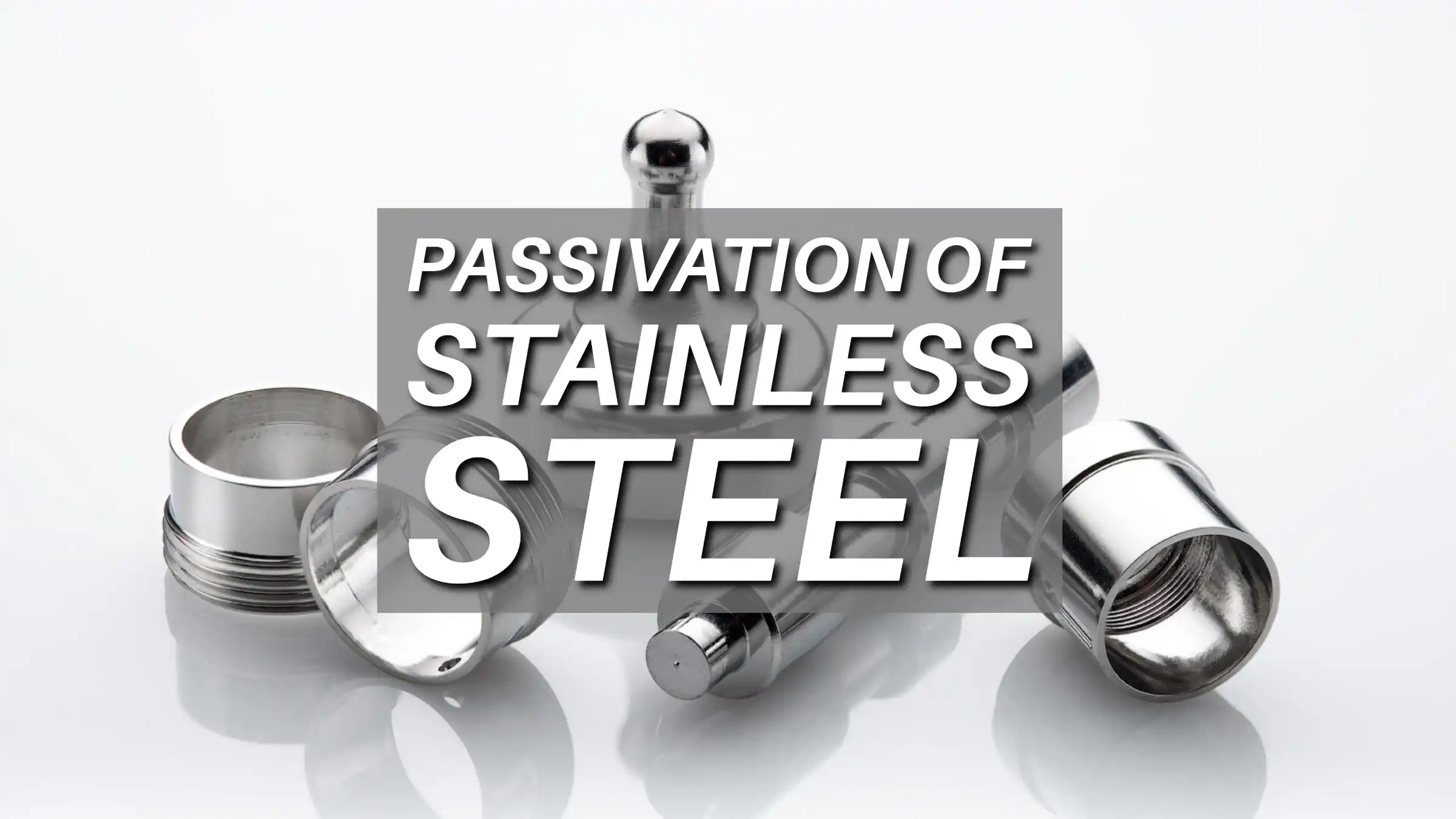 Passivation of Stainless Steel: Enhancing Corrosion Resistance