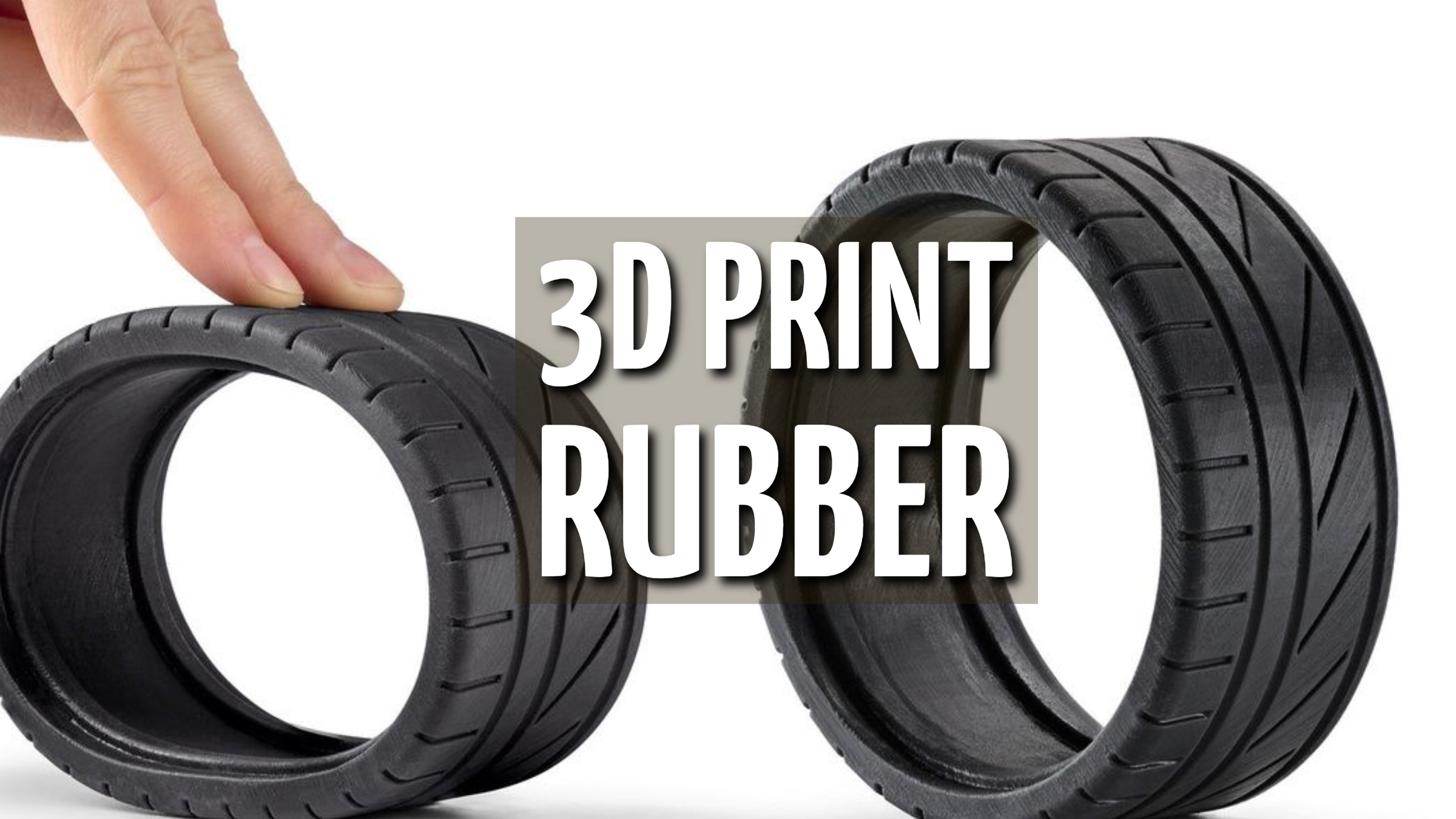 3D Print Rubber: Print with Rubber-like Materials