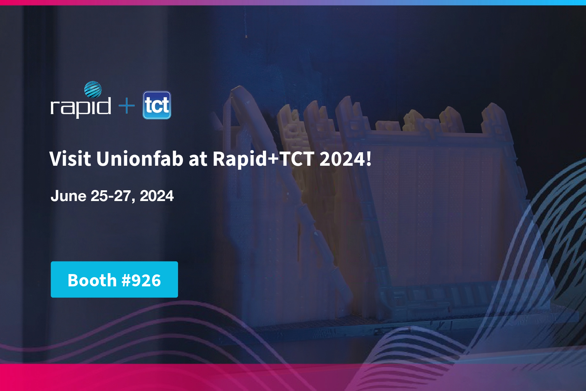 Unionfab Unveils Expanded Capabilities at Rapid + TCT 2024