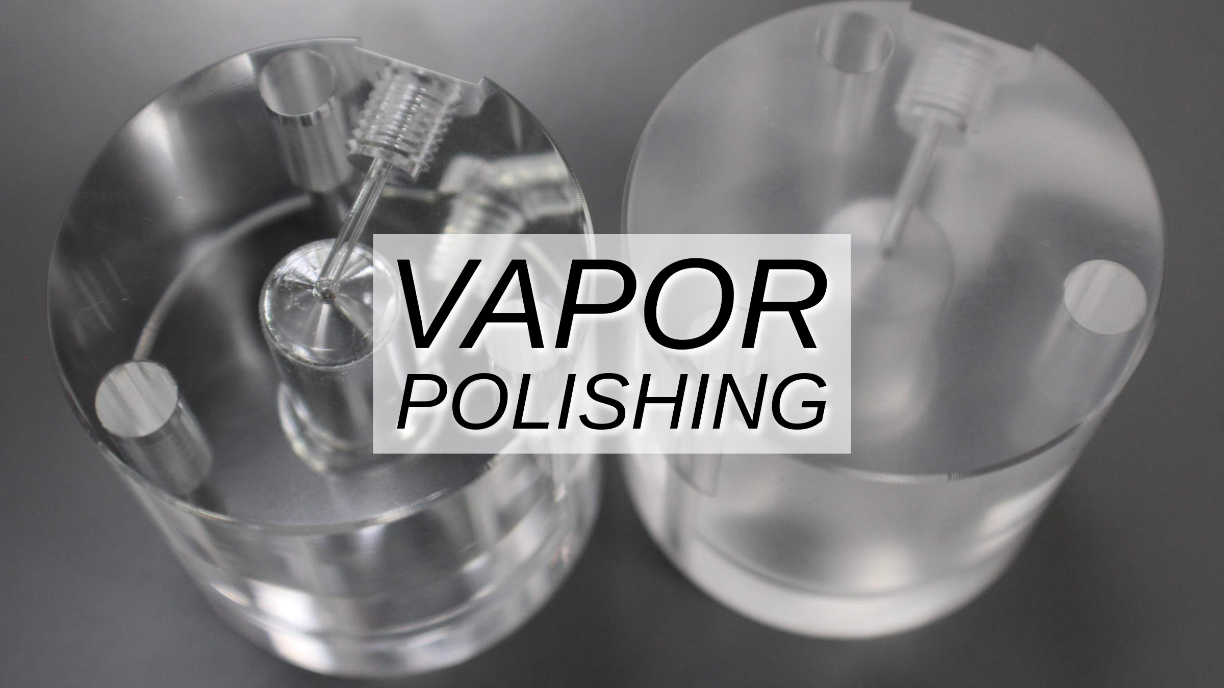 Vapor Polishing: Achieve a Seamless Surface Finish