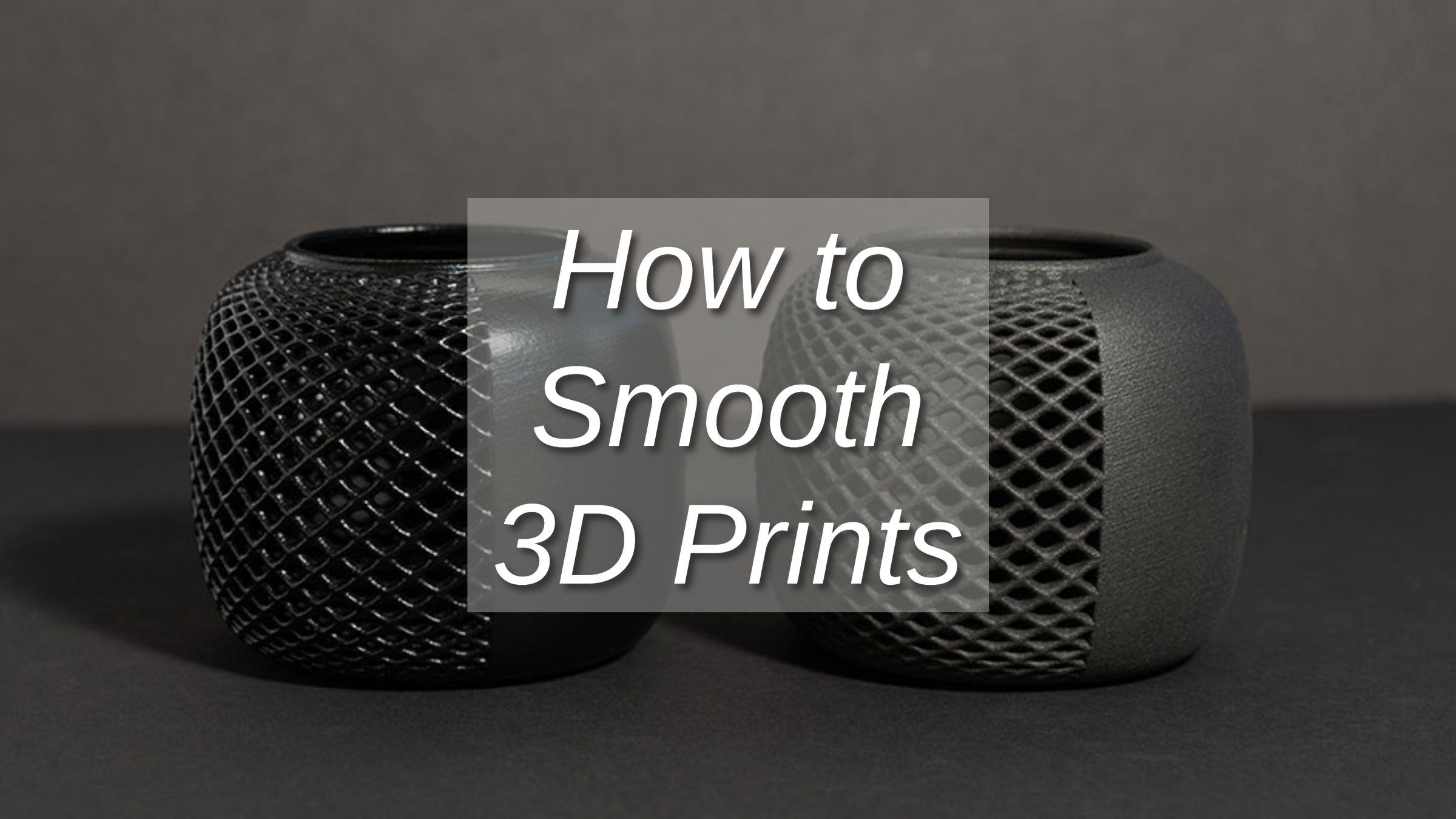 How to Smooth 3D Prints: Perfecting Your Models