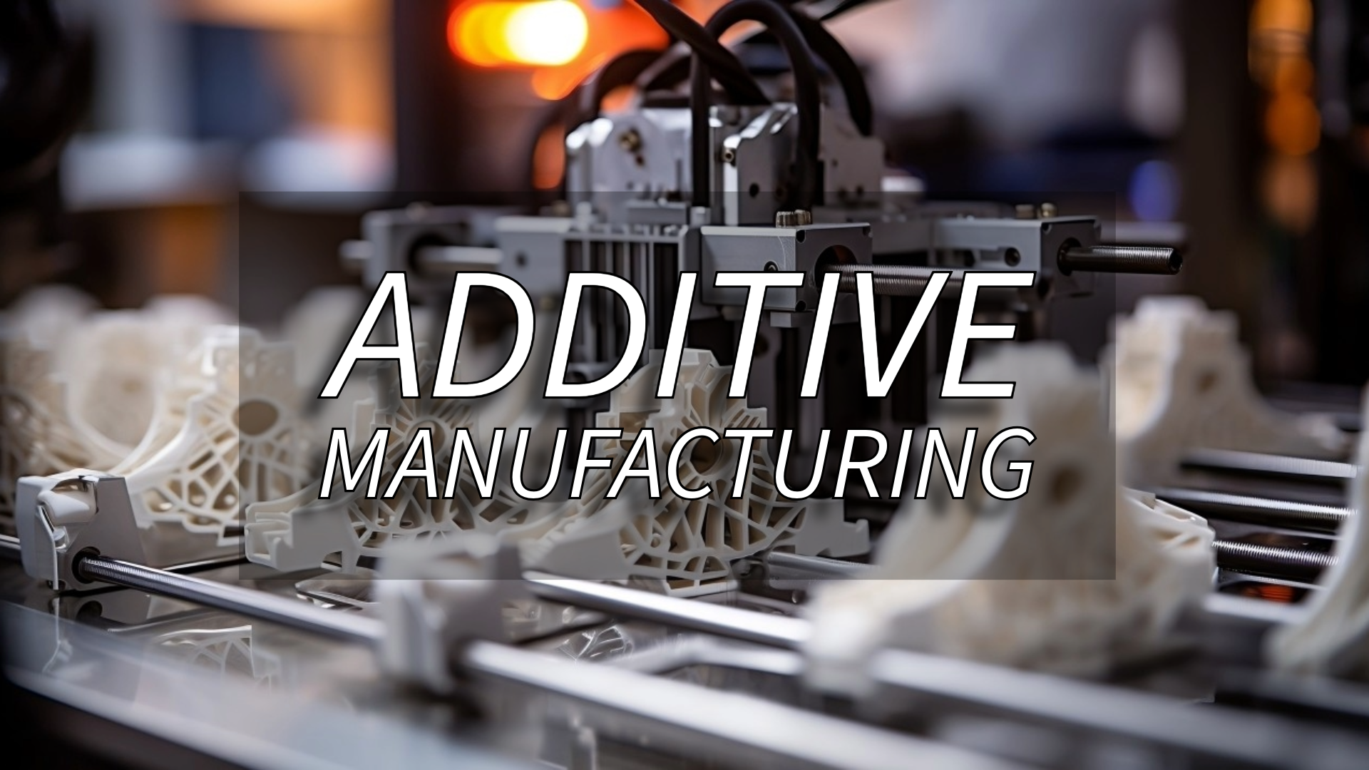 Additive Manufacturing | A Beginner’s Guide