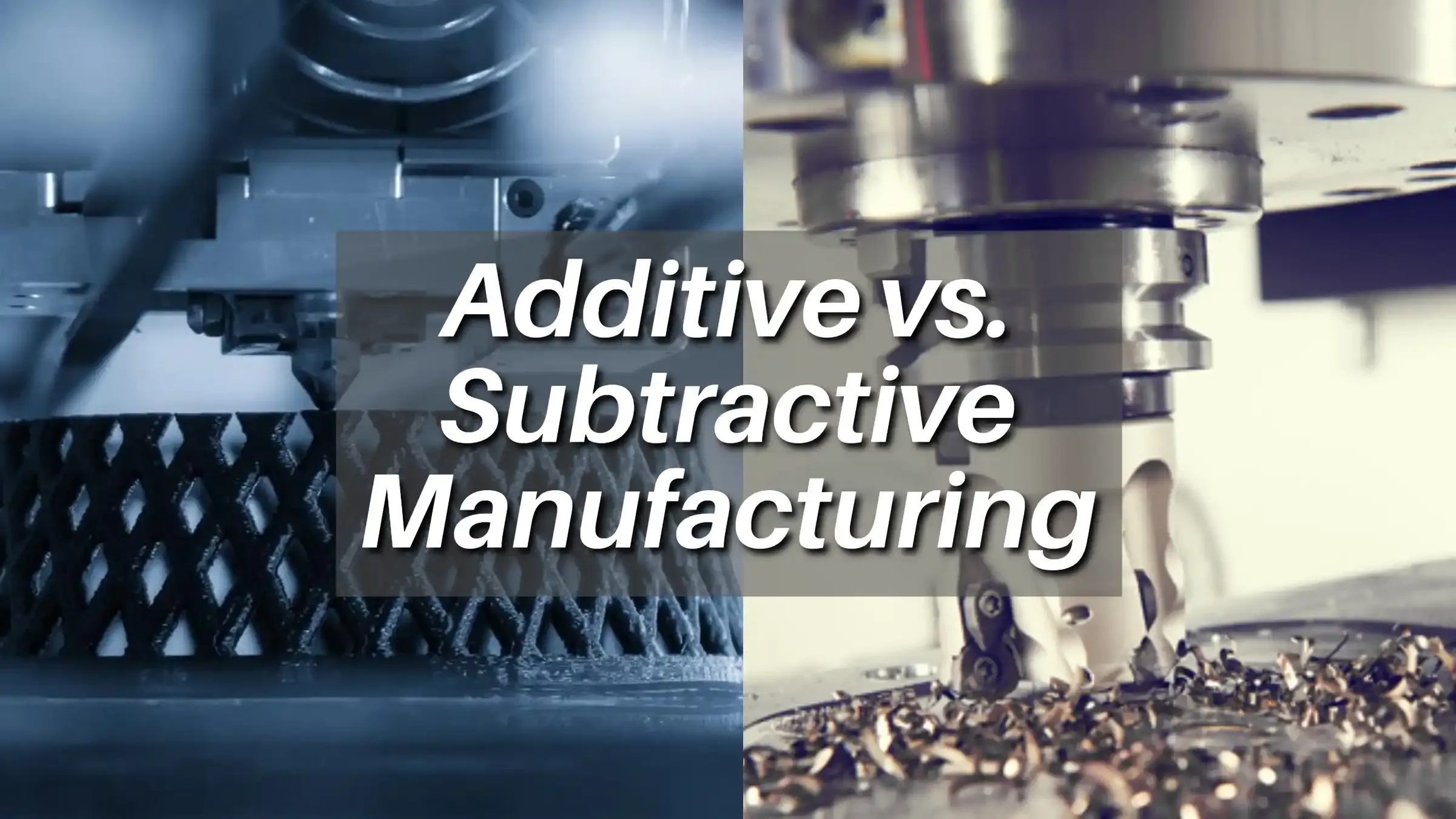 Additive vs. subtractive manufacturing