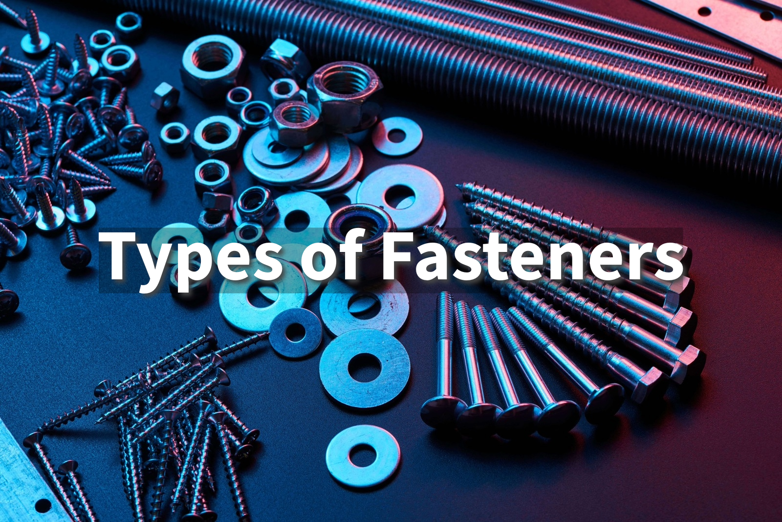 A Comprehensive Guide to Types of Fasteners