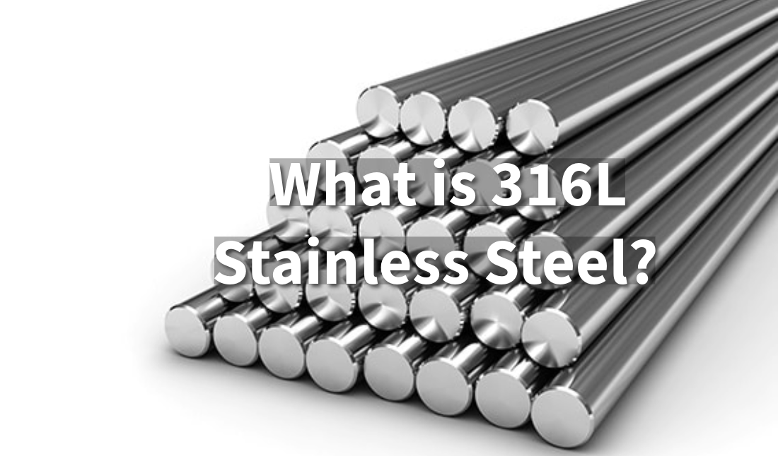 What is 316L Stainless Steel? Properties & Uses Explained