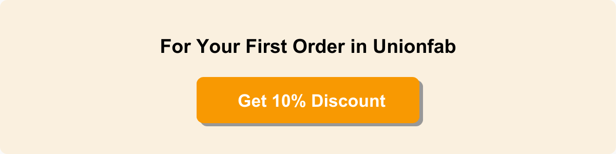 Get 10% discount for your first oder in Unionfab