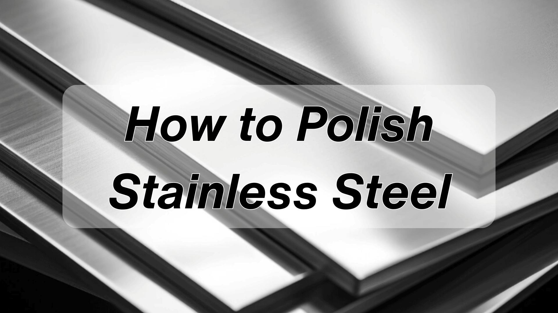How to Polish Stainless Steel: Step-by-Step Guide & Tips
