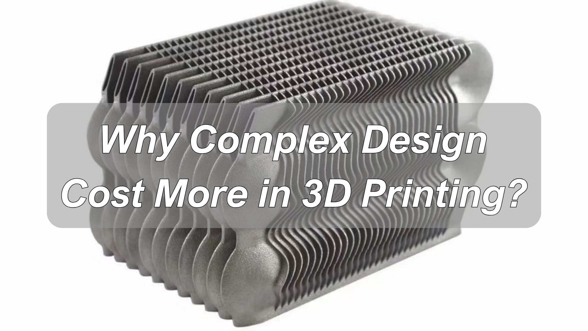 Why Complex Designs Cost More In 3D Printing?