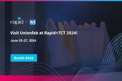 Meet Unionfab at Rapid and TCT 2024 in Los Angeles